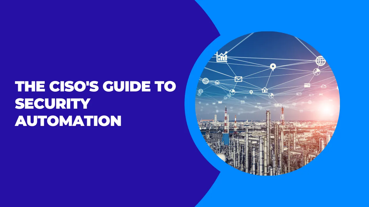 Security Automation: A Comprehensive Guide For CISOs