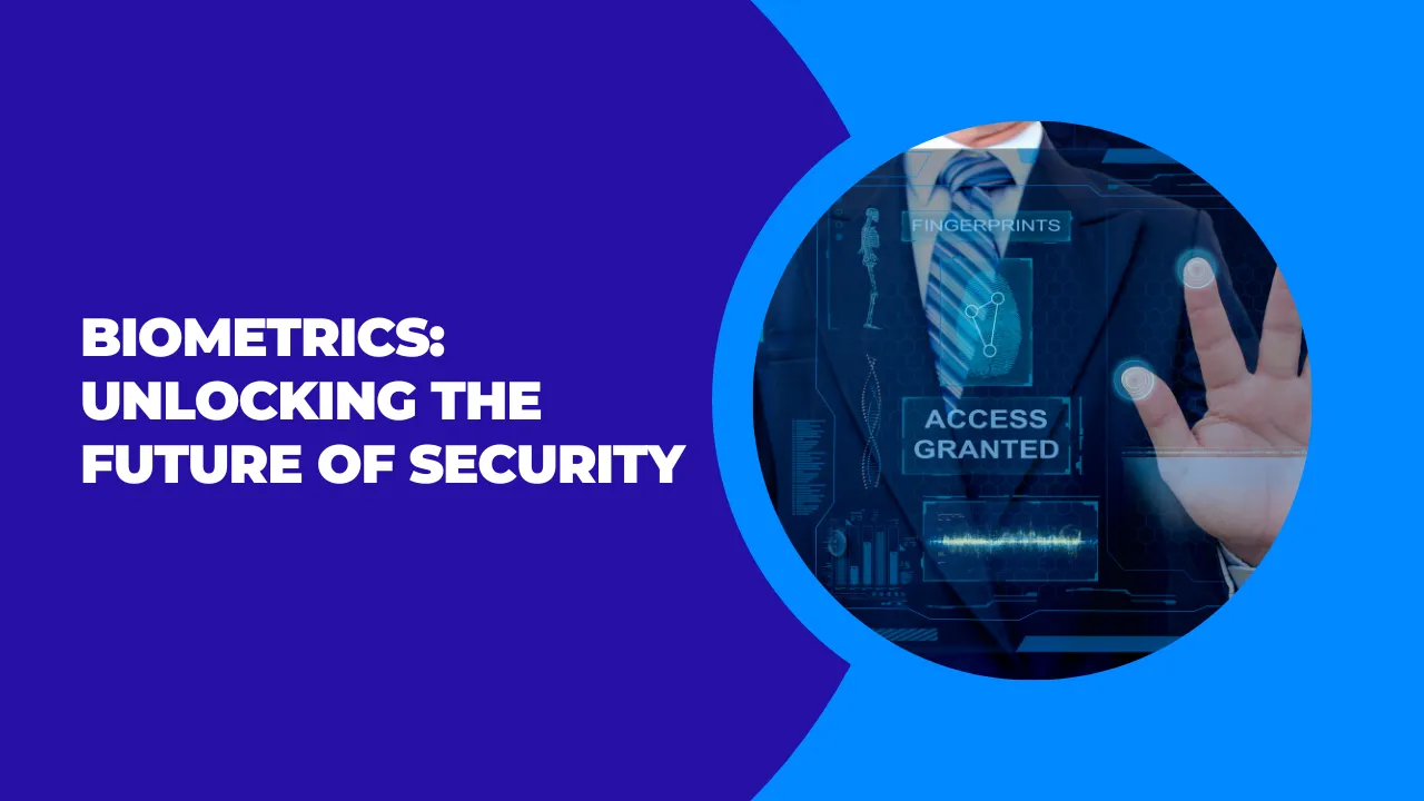 Biometrics: Unlocking the Future of Security