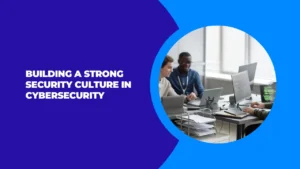 Building a Strong Security Culture in Cybersecurity