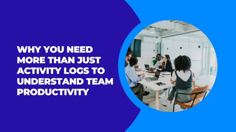 Why You Need More Than Just Activity Logs to Understand Team Productivity