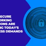 How Secure Networking Solutions Are Meeting Today's Business Demands