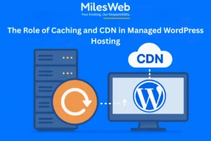 The Role of Caching and CDN in Managed WordPress Hosting